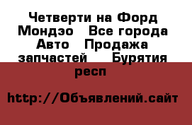 Четверти на Форд Мондэо - Все города Авто » Продажа запчастей   . Бурятия респ.